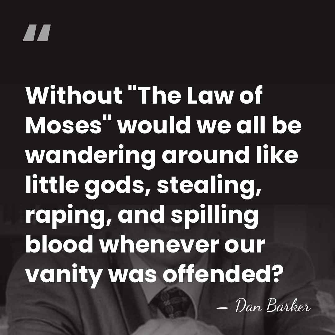 Without "The Law of Moses" would we all be wandering around like&hellip; - Dan Barker