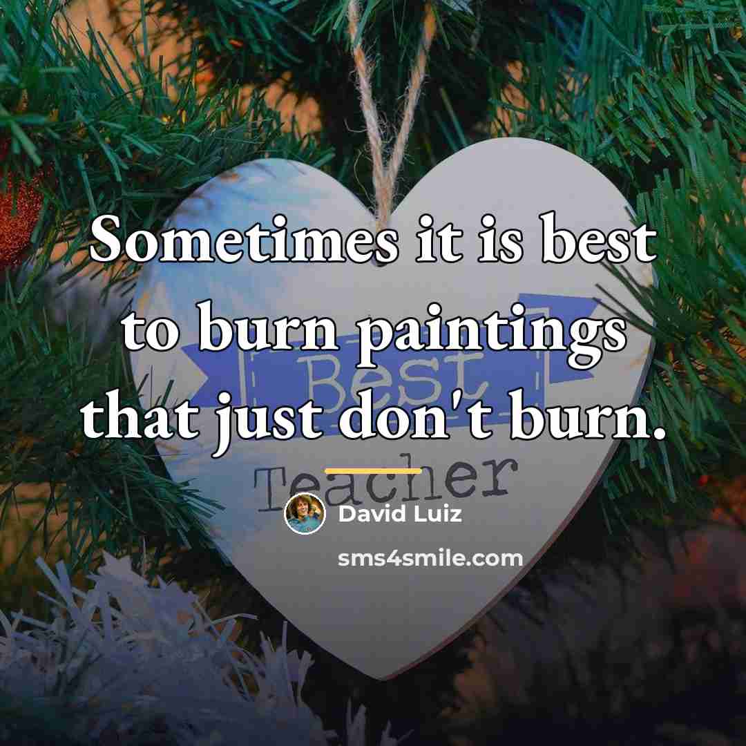 “Sometimes it is best to burn paintings that just don't…” quote by David Luiz