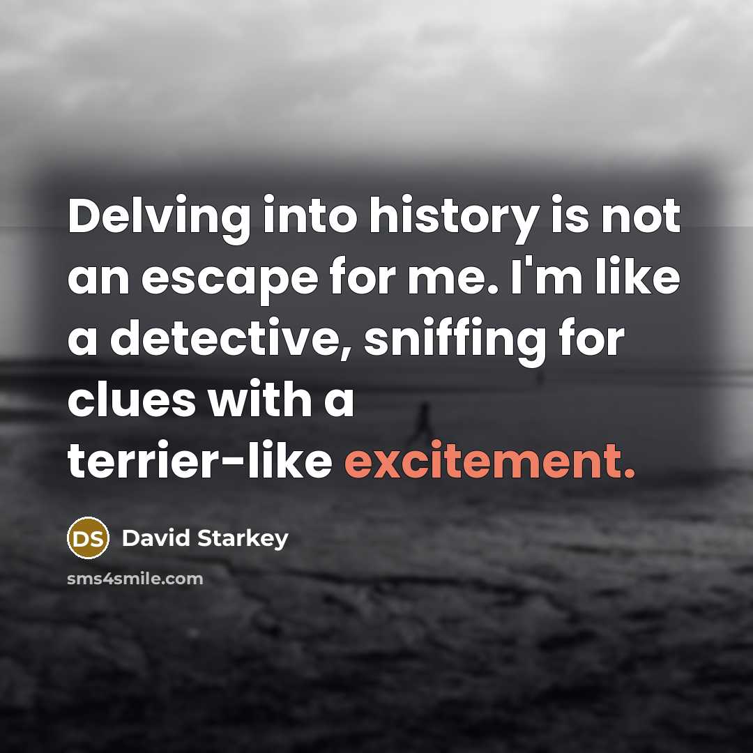 “Delving into history is not an escape for me. I'm…” quote by David Starkey