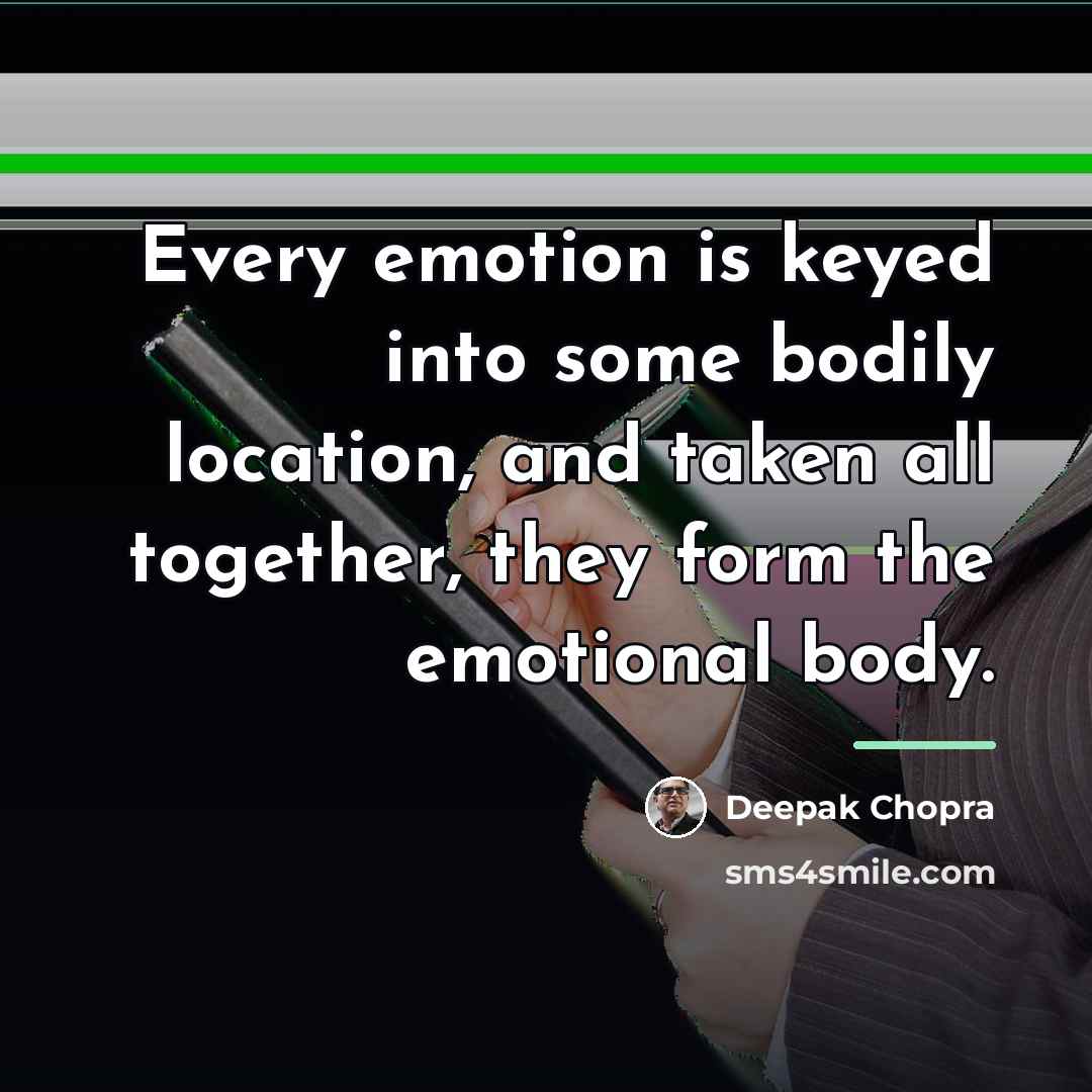 “Every emotion is keyed into some bodily location, and taken…” quote by Deepak Chopra