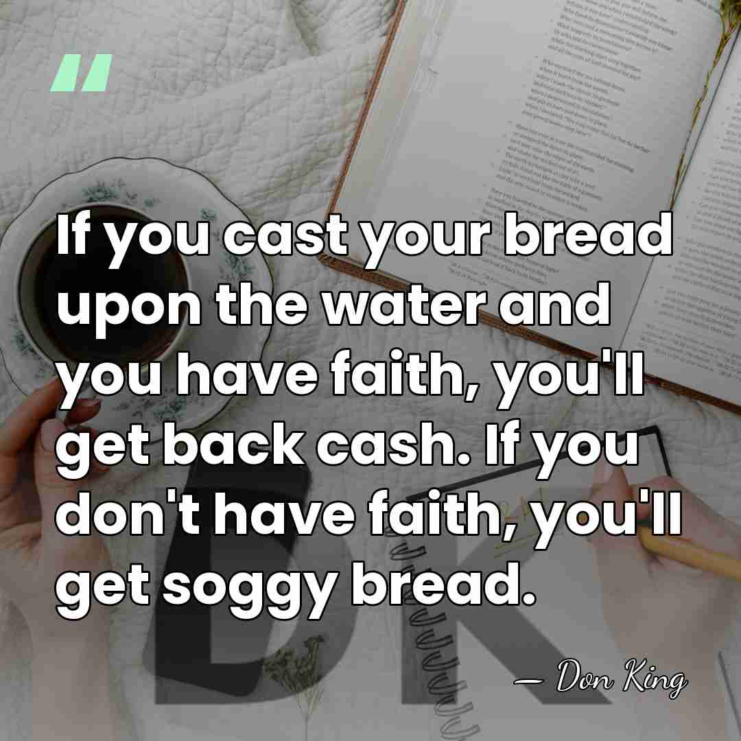 If you cast your bread upon the water and you have faith,&hellip; - Don King