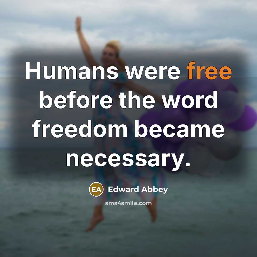 “Humans were free before the word freedom became necessary.…” quote by Edward Abbey