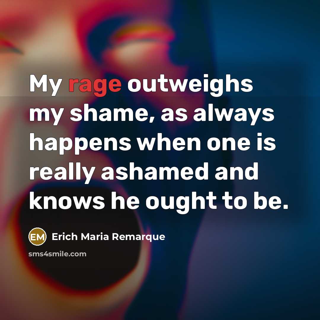 “My rage outweighs my shame, as always happens when one…” quote by Erich Maria Remarque