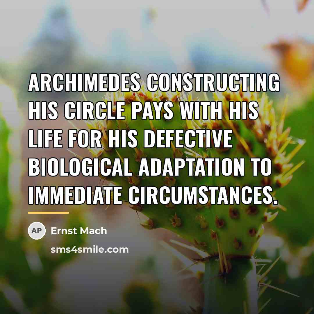 “Archimedes constructing his circle pays with his life for his…” quote by Ernst Mach