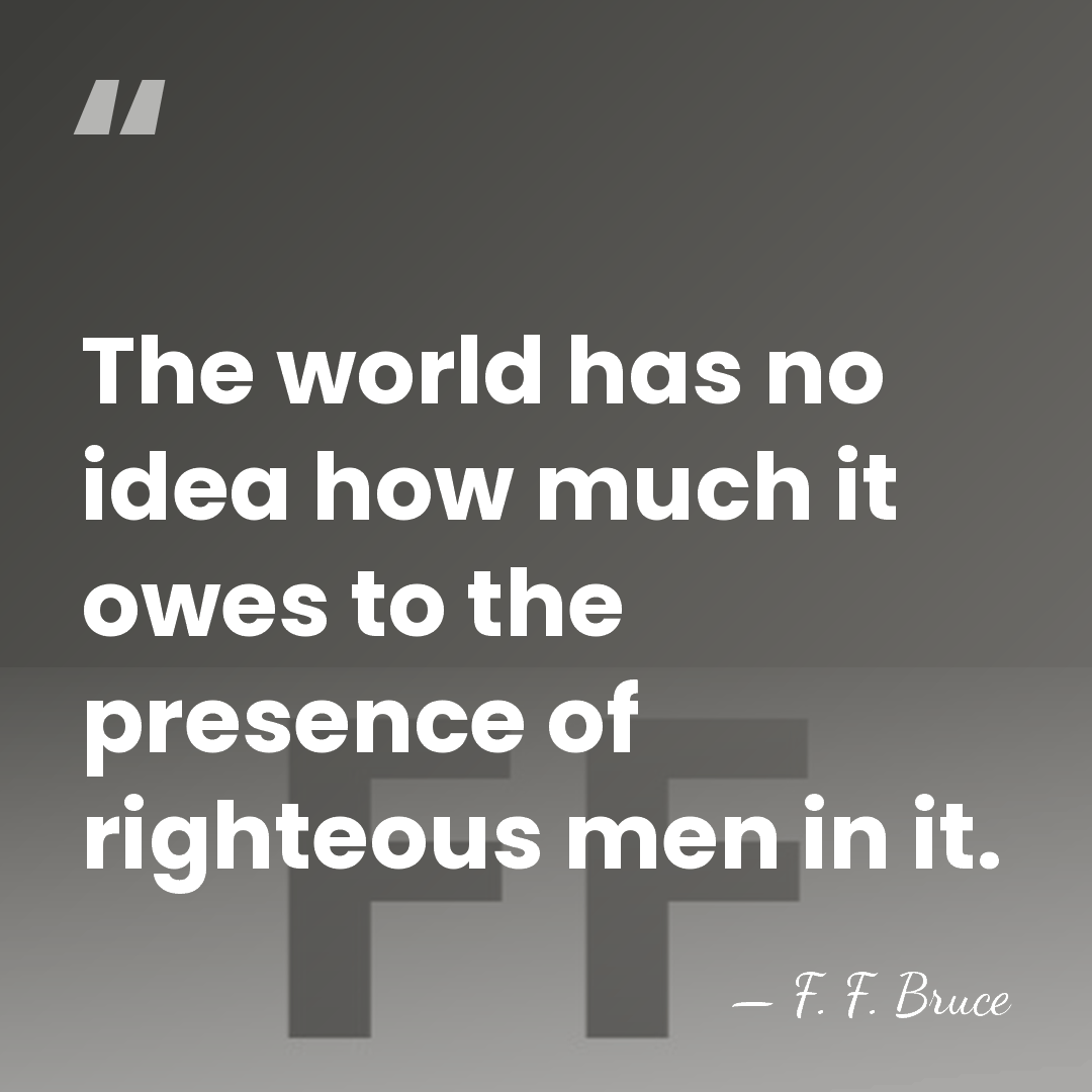 The world has no idea how much it owes to the presence&hellip; - F. F. Bruce