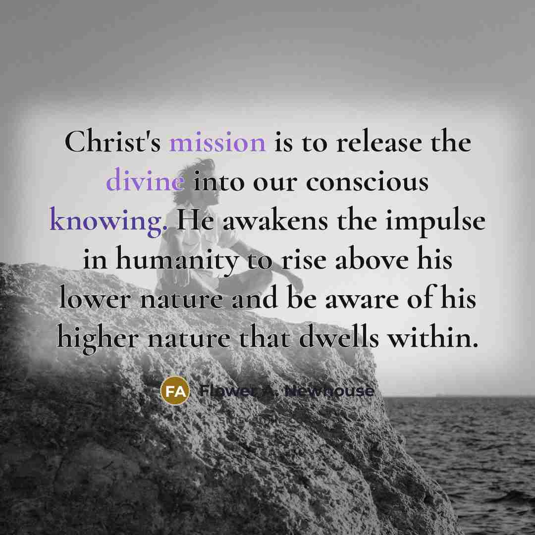“Christ's mission is to release the divine into our conscious…” quote by Flower A. Newhouse