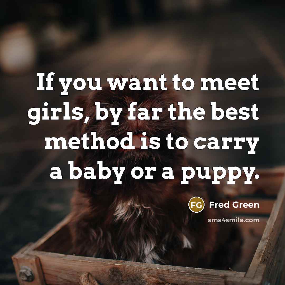 “If you want to meet girls, by far the best…” quote by Fred Green