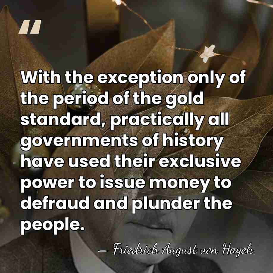 With the exception only of the period of the gold standard, practically&hellip; - Friedrich August von Hayek