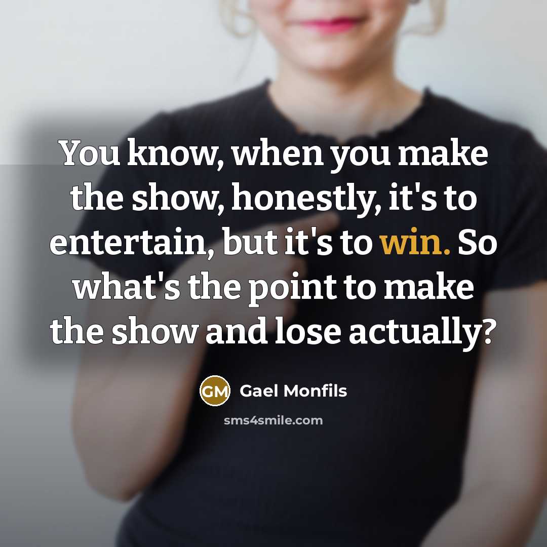 “You know, when you make the show, honestly, it's to…” quote by Gael Monfils