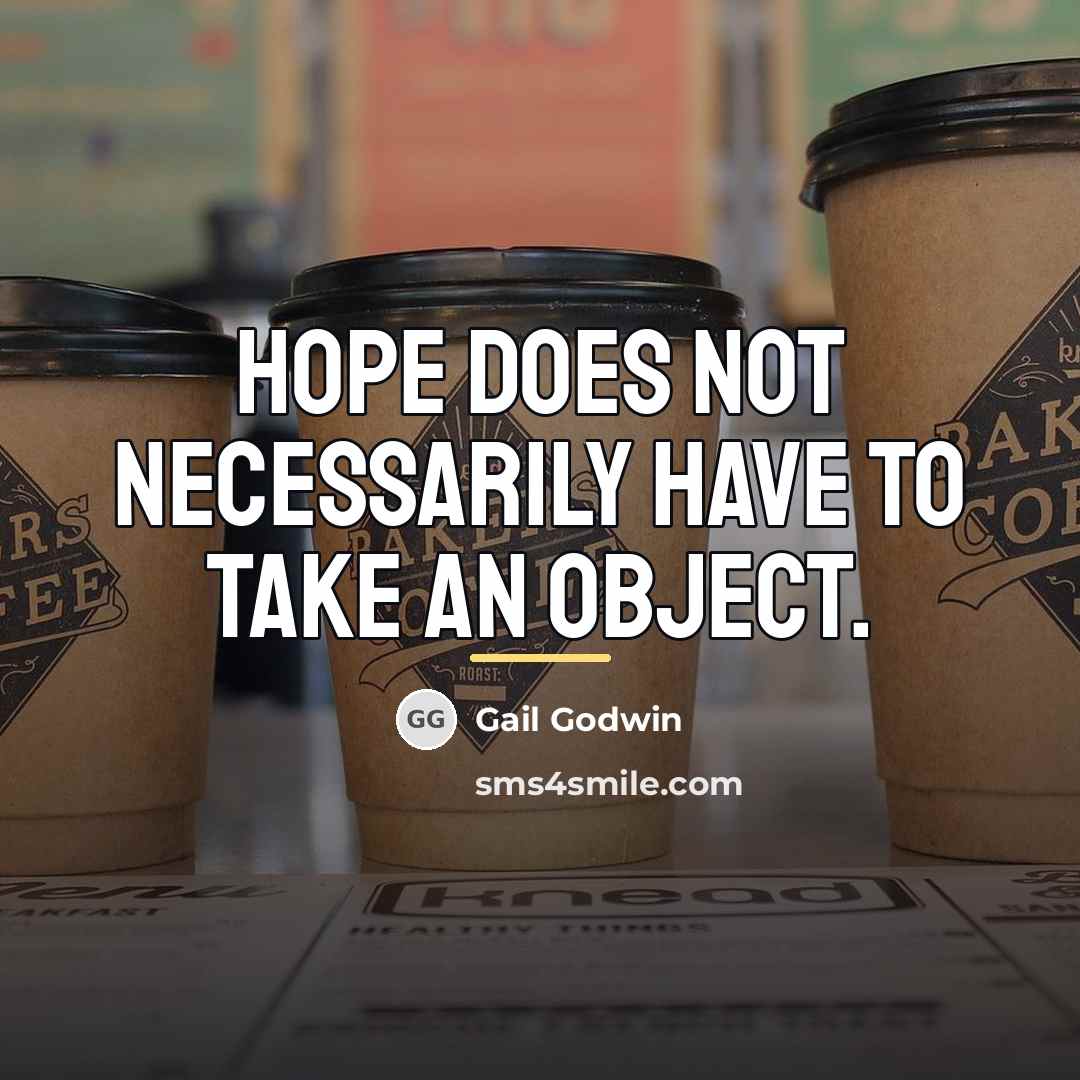 “Hope does not necessarily have to take an object.…” quote by Gail Godwin