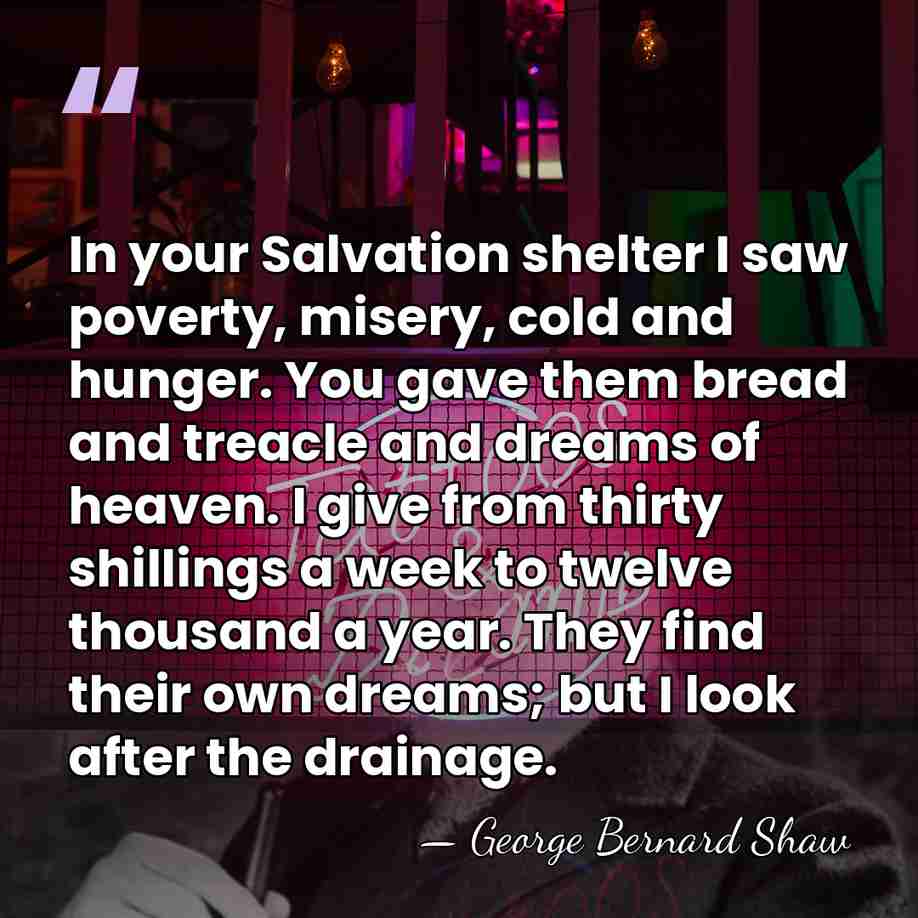 In your Salvation shelter I saw poverty, misery, cold and hunger. You&hellip; - George Bernard Shaw