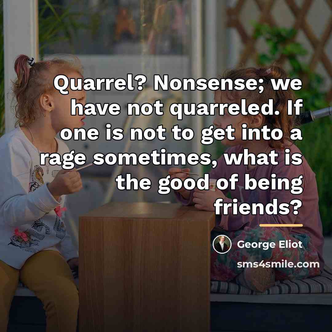 “Quarrel? Nonsense; we have not quarreled. If one is not…” quote by George Eliot