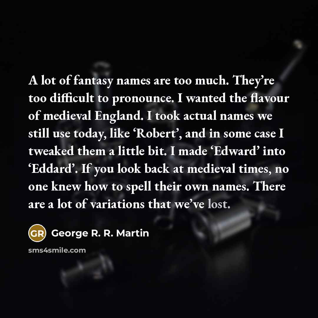 “A lot of fantasy names are too much. They’re too…” quote by George R. R. Martin