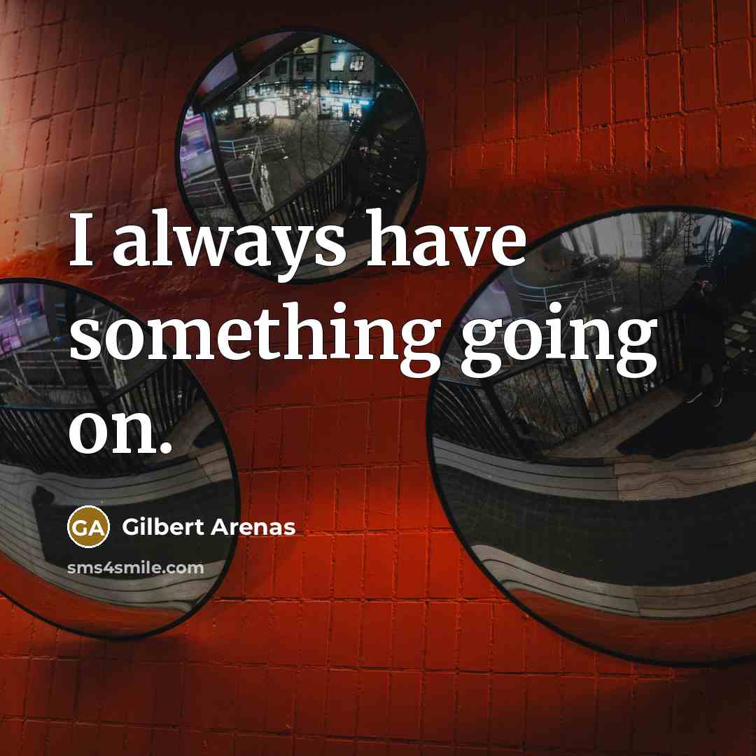 “I always have something going on.…” quote by Gilbert Arenas