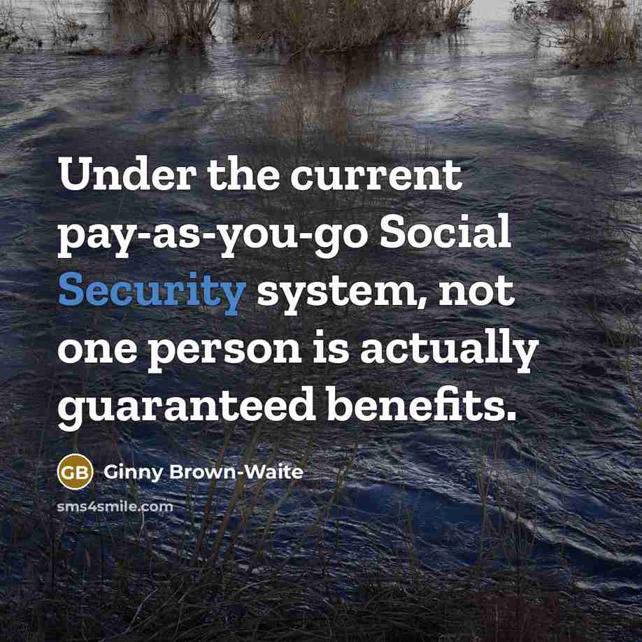 “Under the current pay-as-you-go Social Security system, not one person…” quote by Ginny Brown-Waite