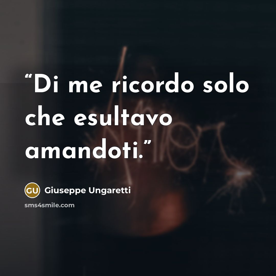 “Di me ricordo solo che esultavo amandoti.” quote by Giuseppe Ungaretti