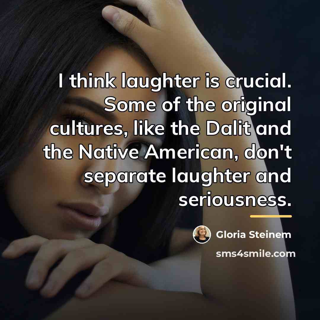 “I think laughter is crucial. Some of the original cultures,…” quote by Gloria Steinem