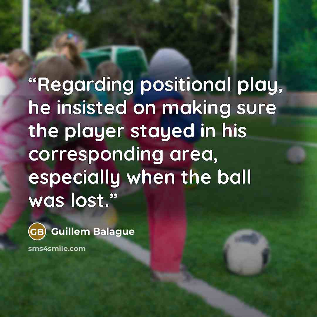 “Regarding positional play, he insisted on making sure the player stayed in his corresponding area, especially when the ball was lost.” quote by Guillem Balague