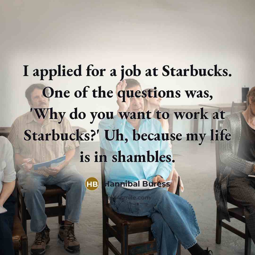 “I applied for a job at Starbucks. One of the…” quote by Hannibal Buress
