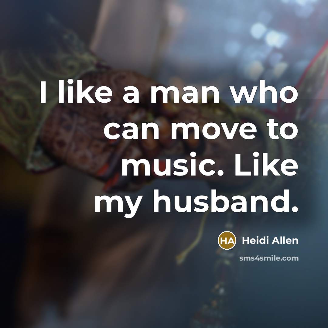 “I like a man who can move to music. Like…” quote by Heidi Allen