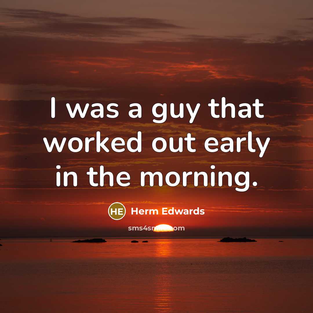 “I was a guy that worked out early in the…” quote by Herm Edwards