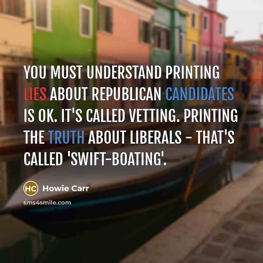 “You must understand printing lies about Republican candidates is OK.…” quote by Howie Carr