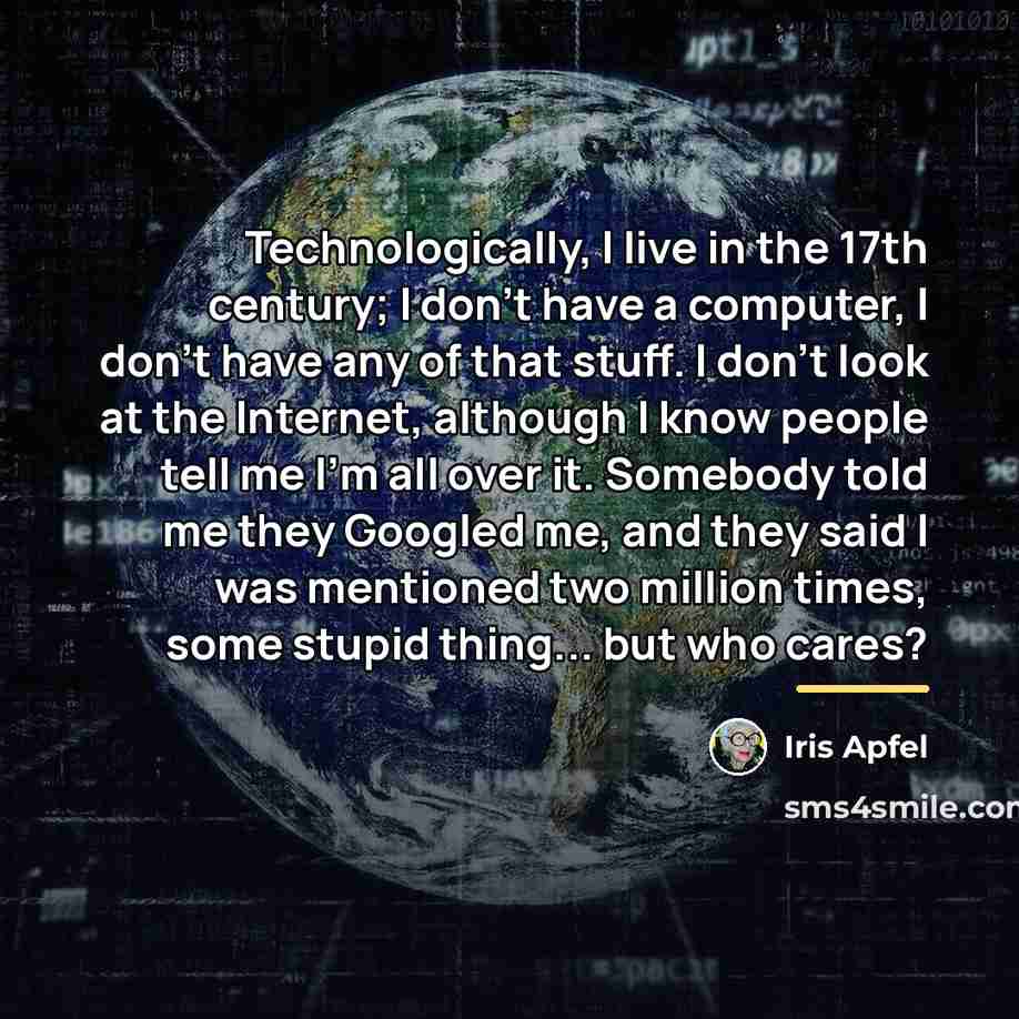 “Technologically, I live in the 17th century; I don't have…” quote by Iris Apfel