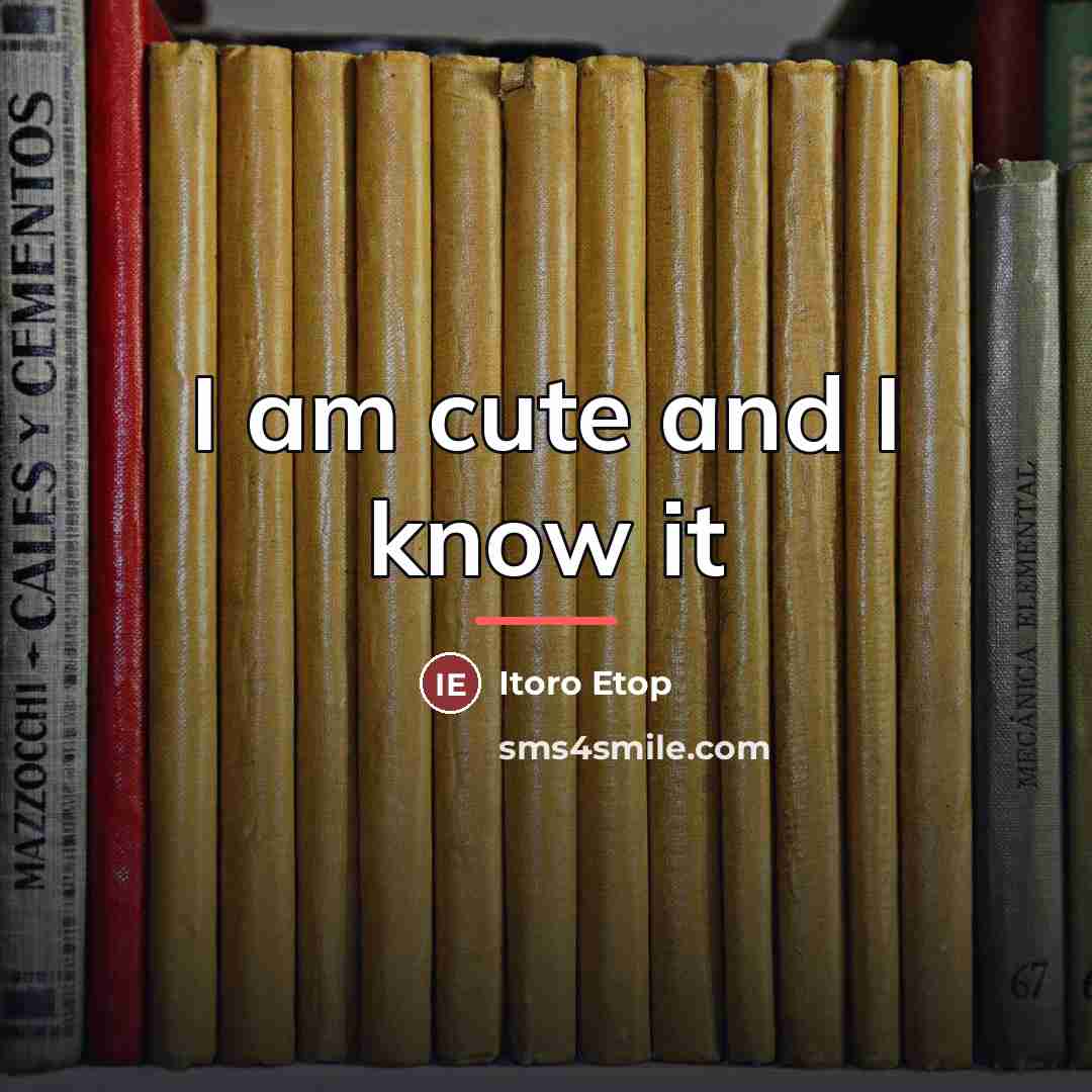 “I am cute and I know it…” quote by Itoro Etop