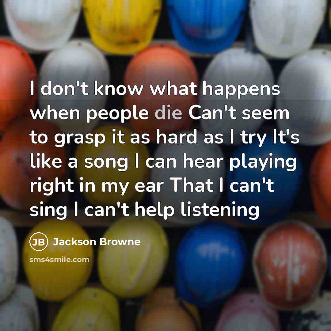 “I don't know what happens when people die Can't seem…” quote by Jackson Browne
