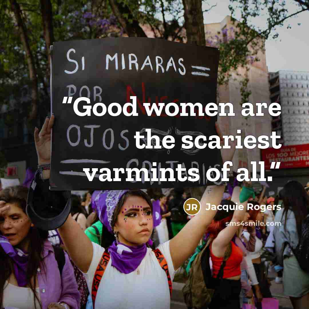 “Good women are the scariest varmints of all.” quote by Jacquie Rogers