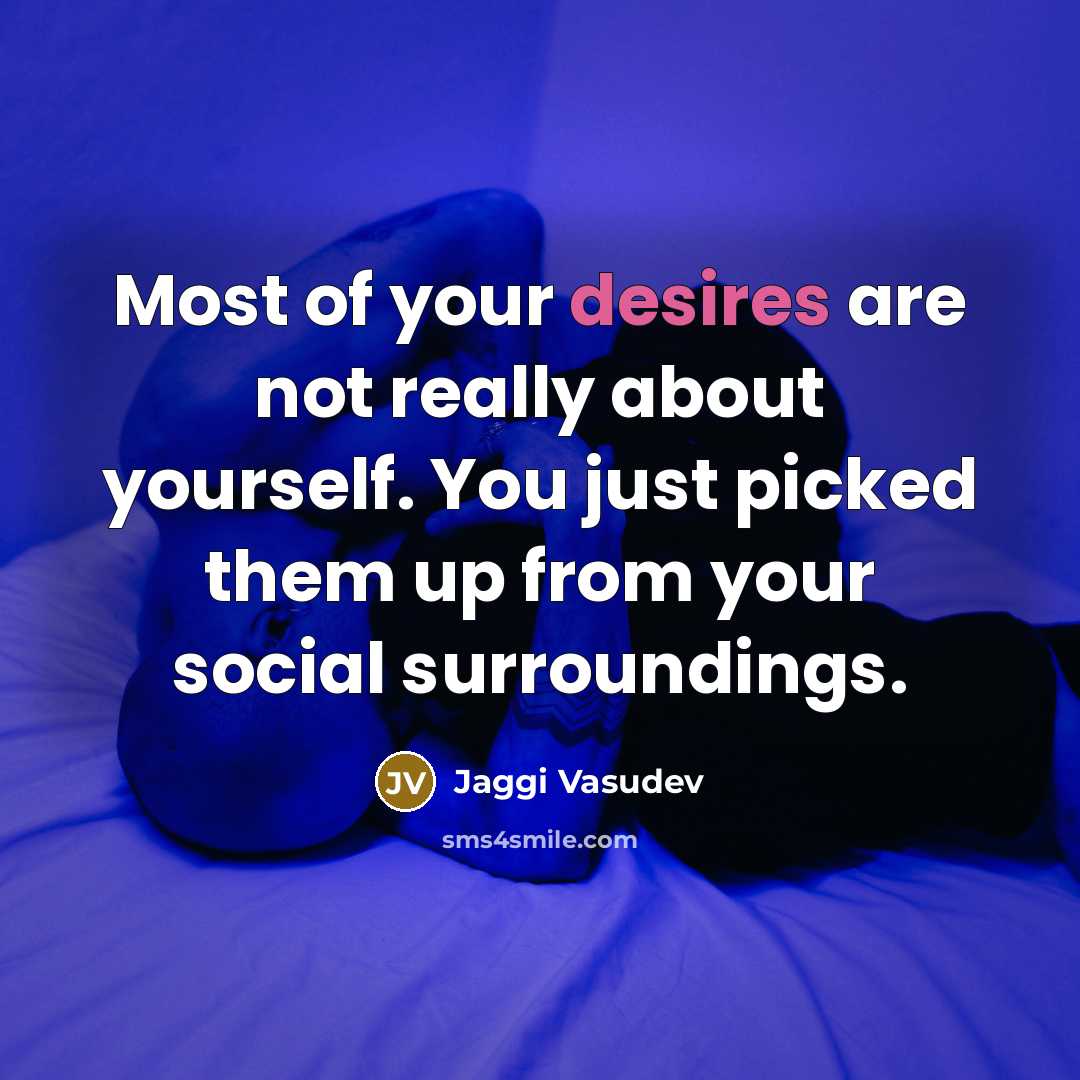 “Most of your desires are not really about yourself. You…” quote by Jaggi Vasudev