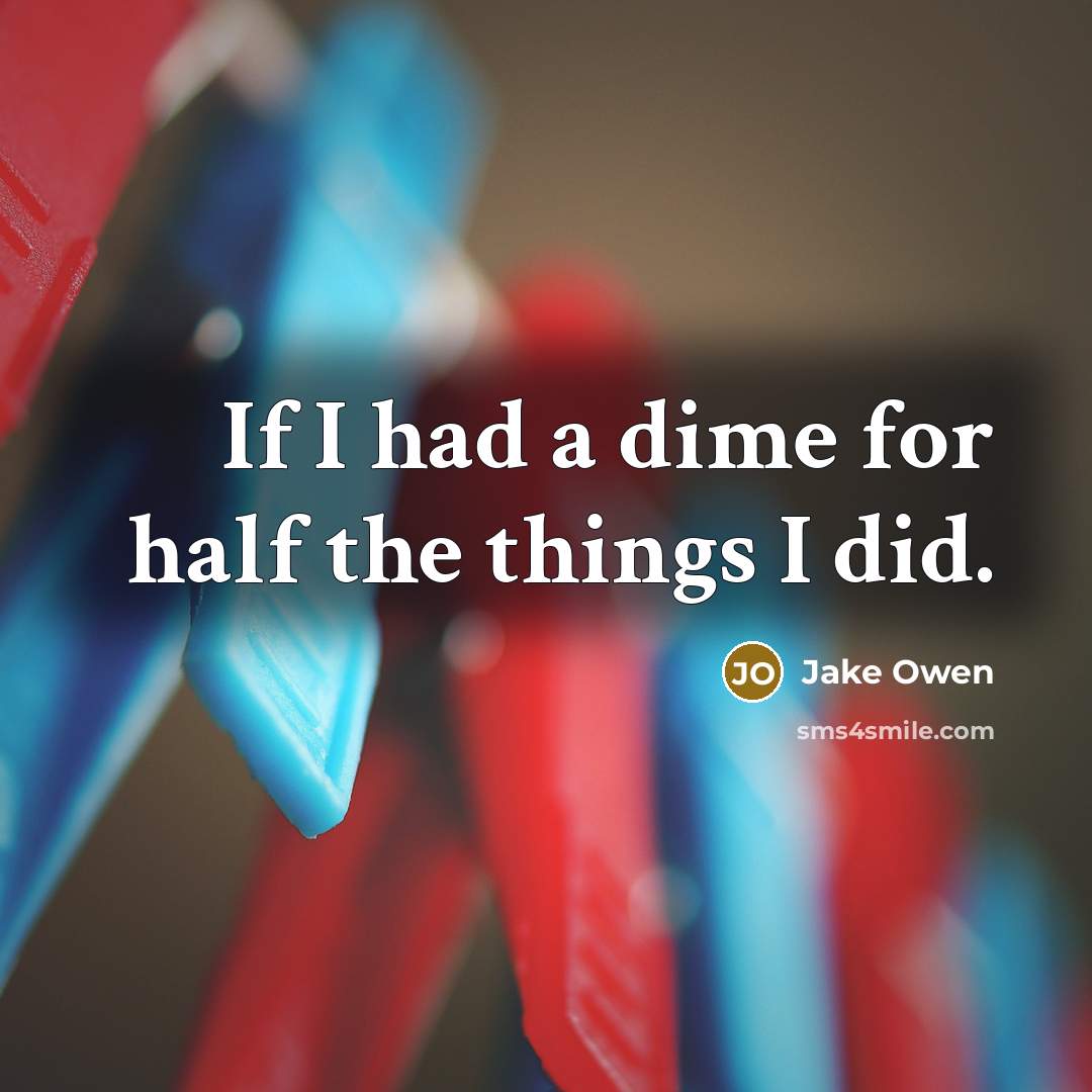 “If I had a dime for half the things I…” quote by Jake Owen