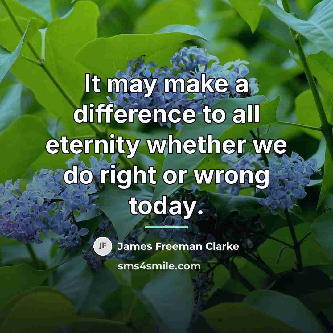 “It may make a difference to all eternity whether we…” quote by James Freeman Clarke
