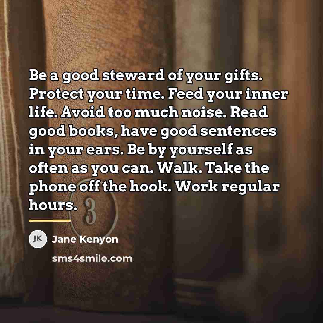 “Be a good steward of your gifts. Protect your time.…” quote by Jane Kenyon