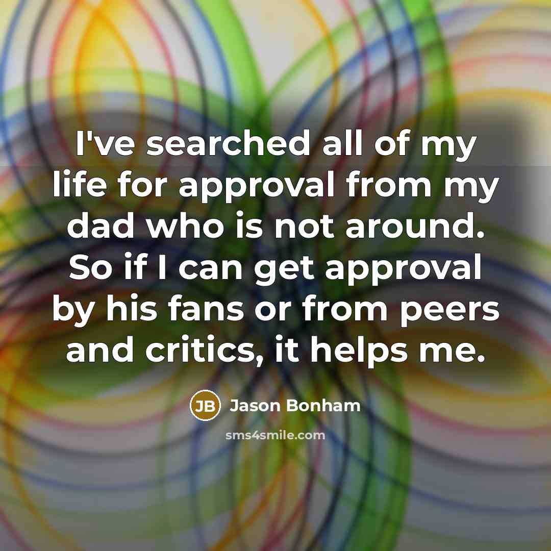 “I've searched all of my life for approval from my…” quote by Jason Bonham