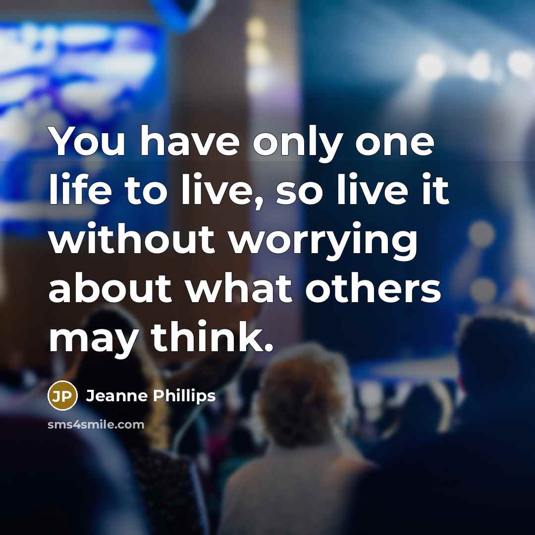 “You have only one life to live, so live it…” quote by Jeanne Phillips