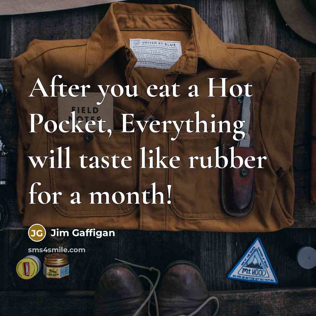 “After you eat a Hot Pocket, Everything will taste like…” quote by Jim Gaffigan