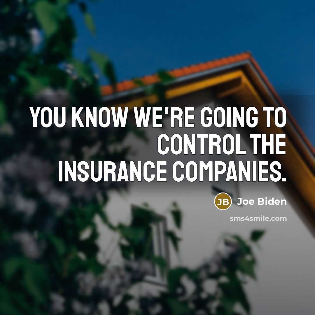 “You know we're going to control the insurance companies.” quote by Joe Biden