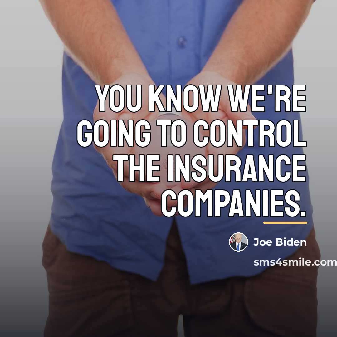 “You know we're going to control the insurance companies.…” quote by Joe Biden