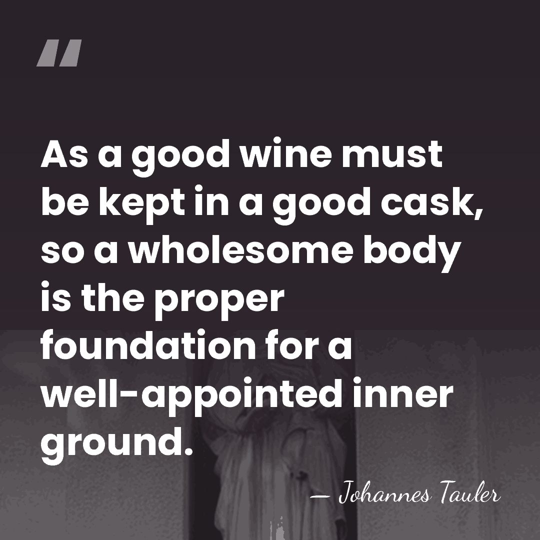As a good wine must be kept in a good cask, so&hellip; - Johannes Tauler