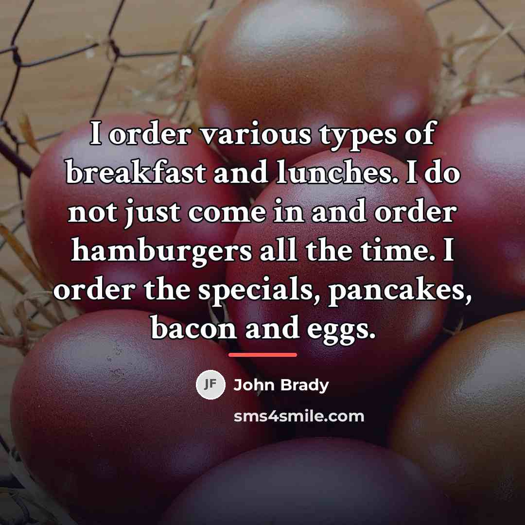 “I order various types of breakfast and lunches. I do…” quote by John Brady