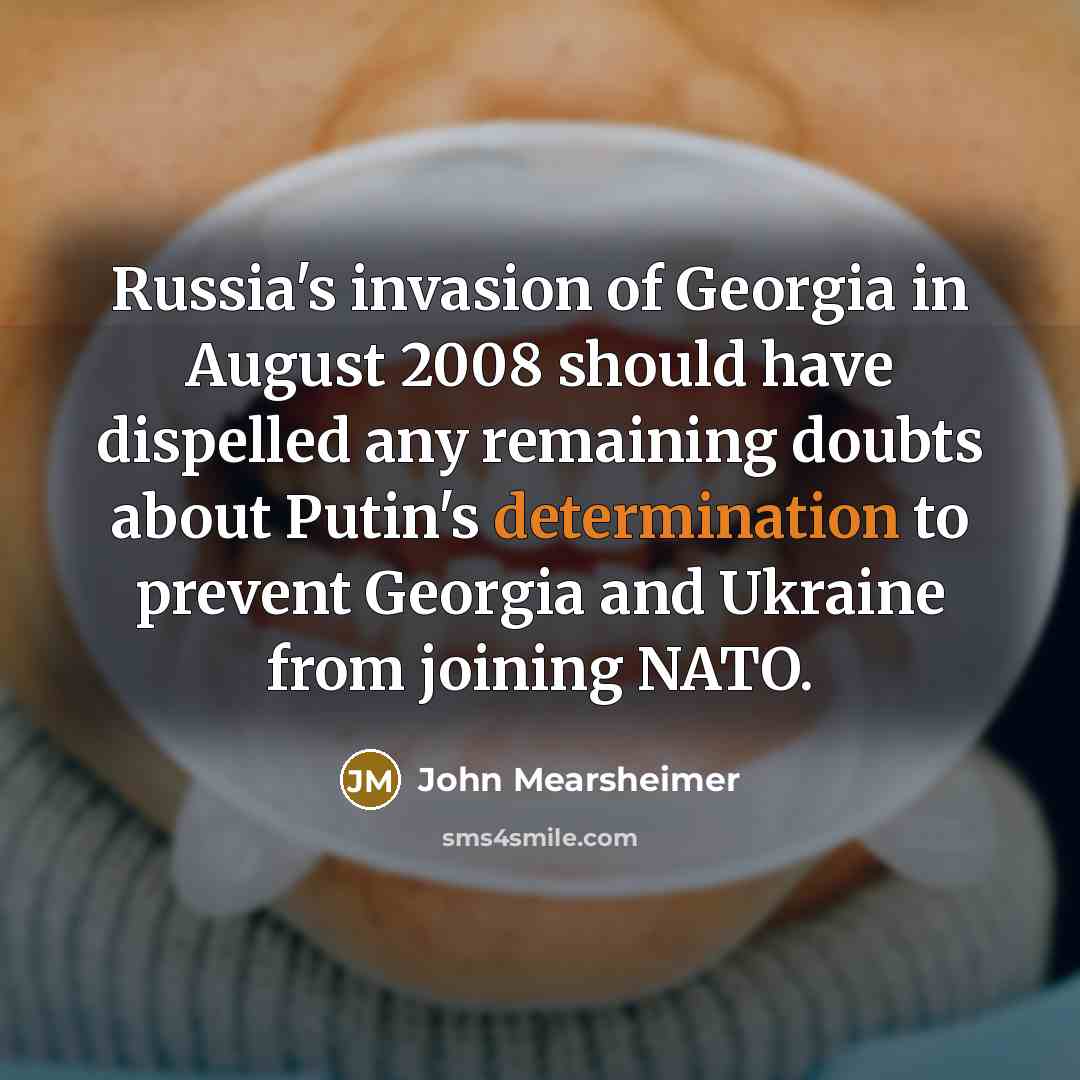 “Russia's invasion of Georgia in August 2008 should have dispelled…” quote by John Mearsheimer