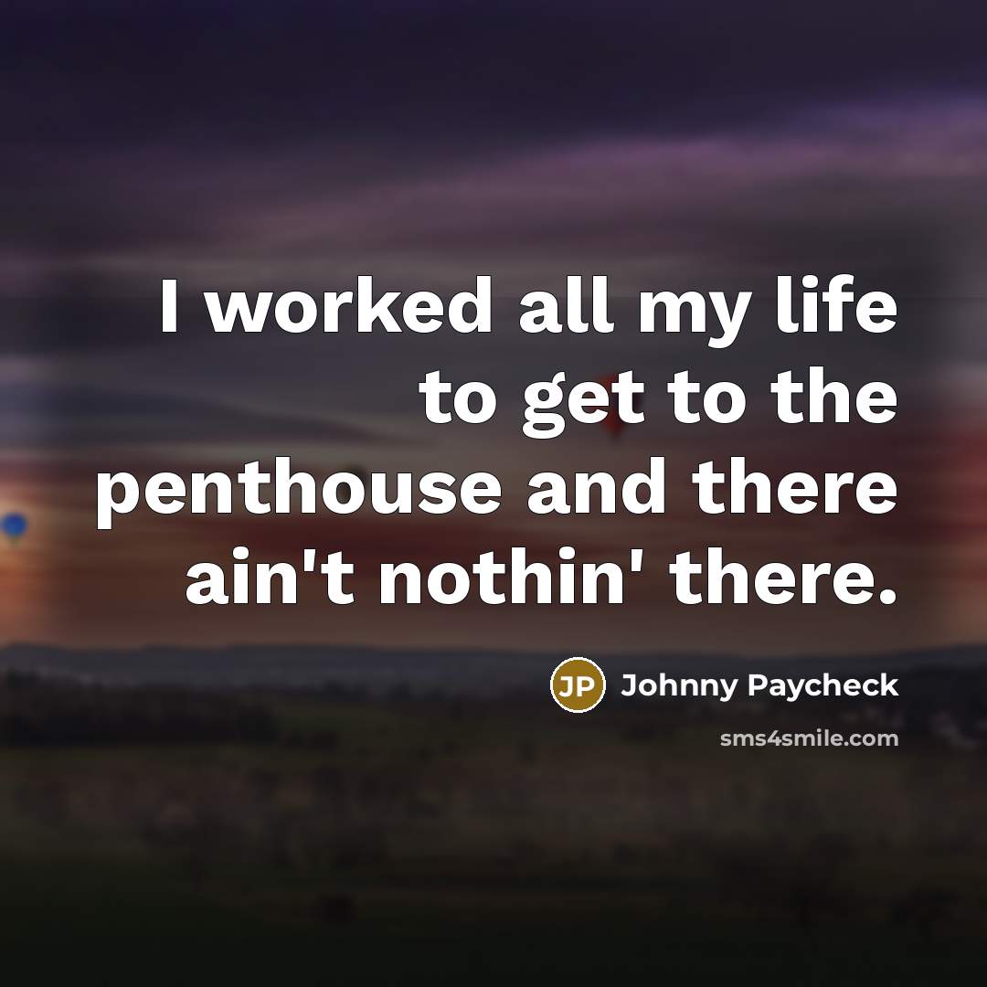“I worked all my life to get to the penthouse…” quote by Johnny Paycheck