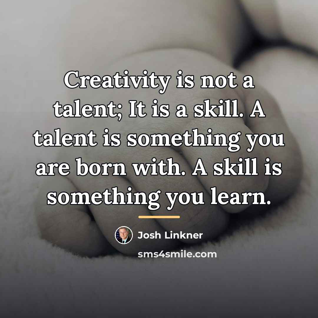 “Creativity is not a talent; It is a skill. A…” quote by Josh Linkner