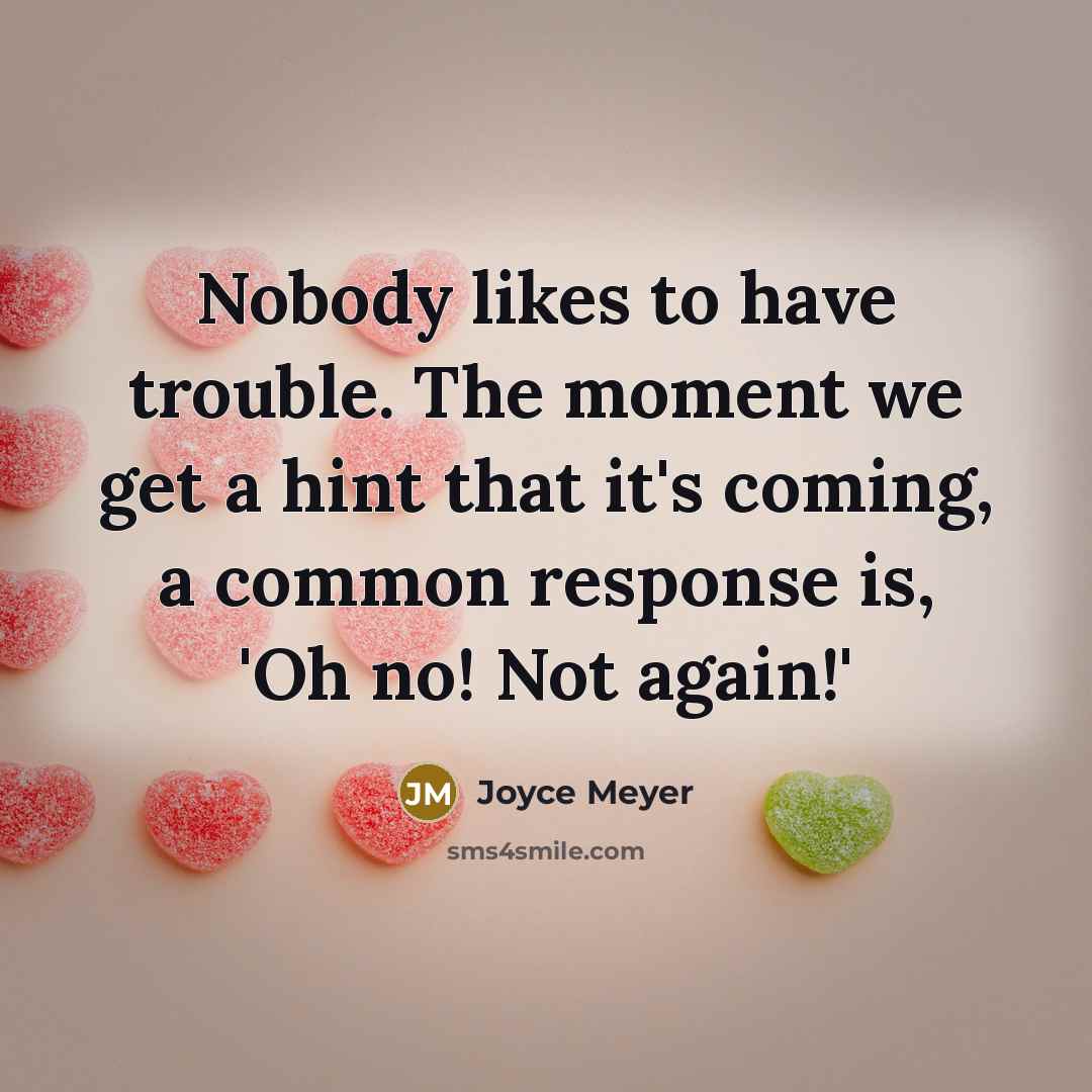“Nobody likes to have trouble. The moment we get a…” quote by Joyce Meyer
