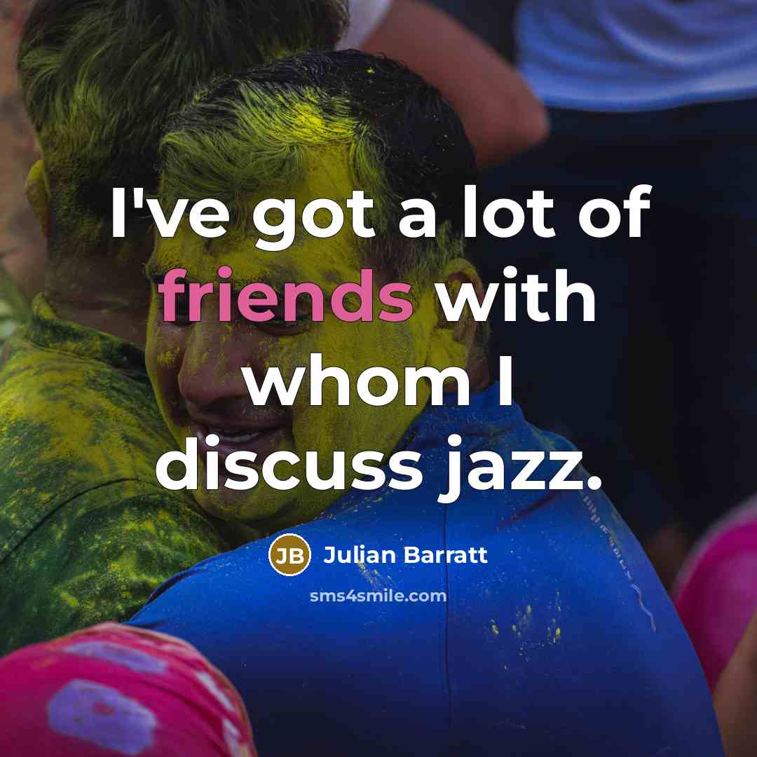 “I've got a lot of friends with whom I discuss…” quote by Julian Barratt