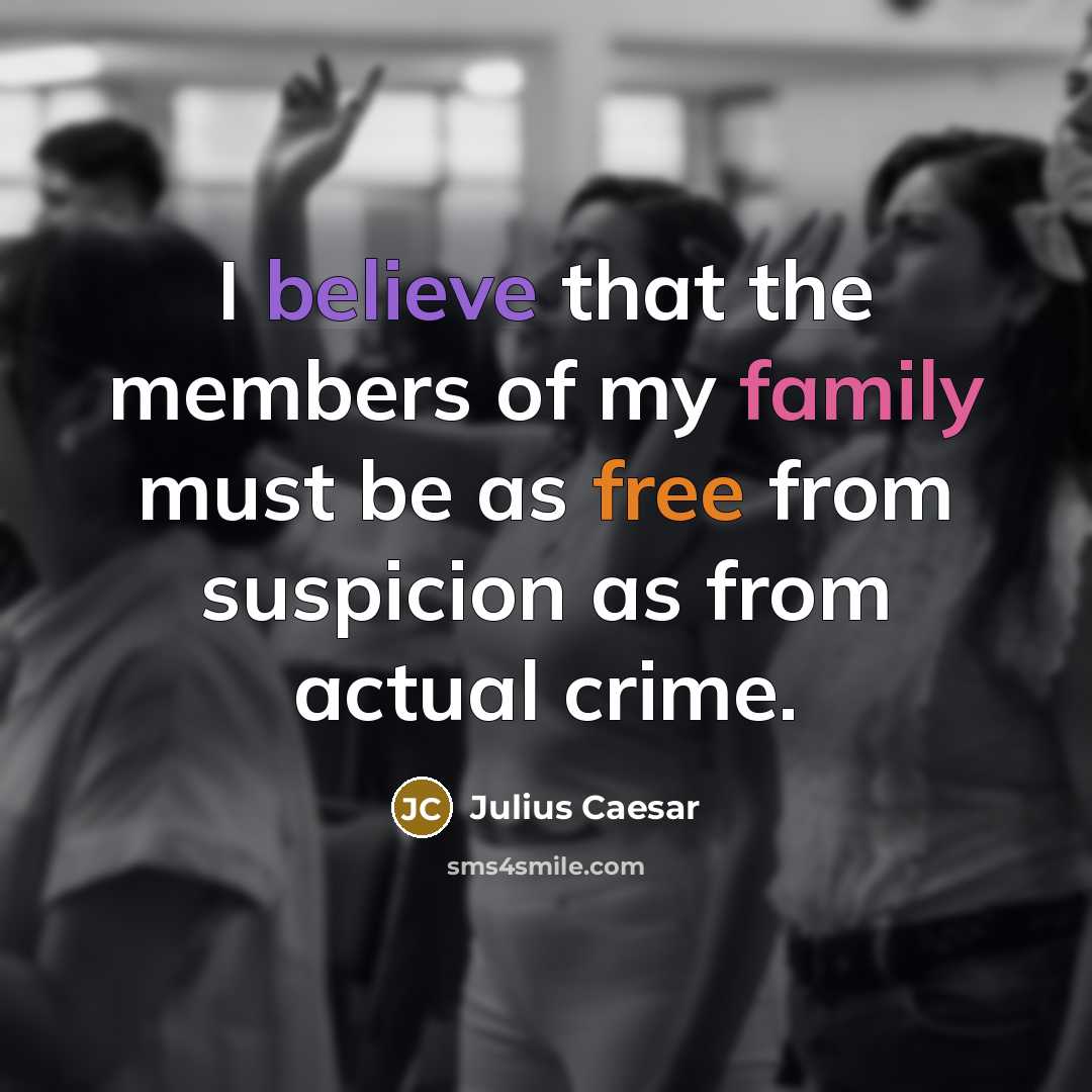 “I believe that the members of my family must be…” quote by Julius Caesar