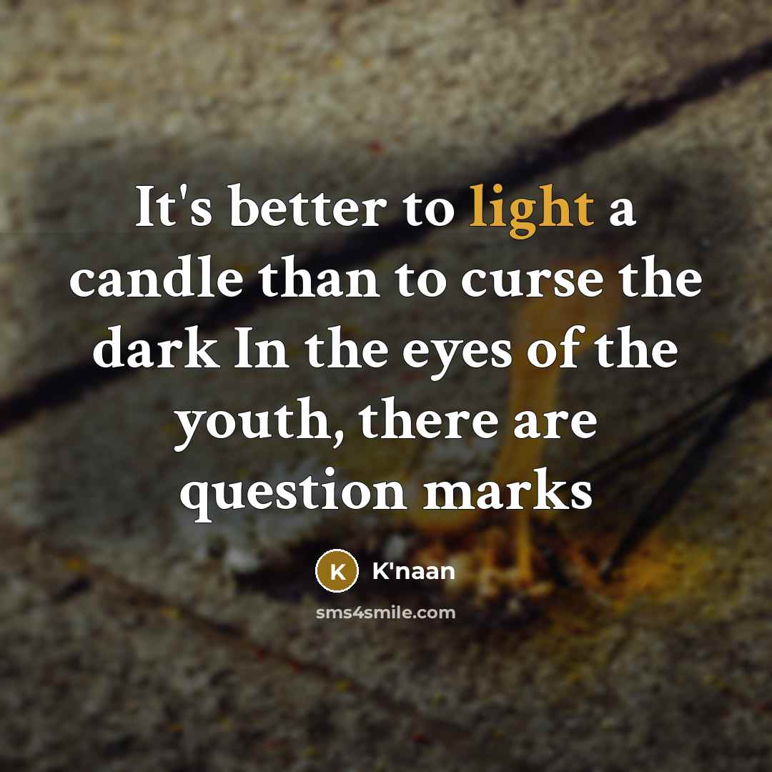 “It's better to light a candle than to curse the…” quote by K'naan