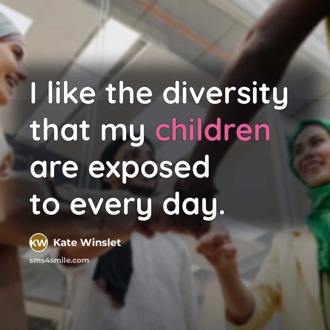 “I like the diversity that my children are exposed to…” quote by Kate Winslet
