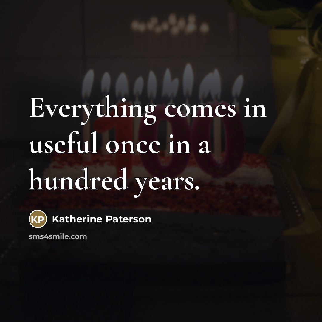 “Everything comes in useful once in a hundred years.…” quote by Katherine Paterson